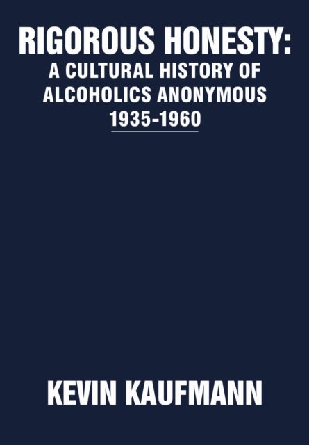 Rigorous Honesty - A Cultural History of Alcoholics Anonymous 1935-1960