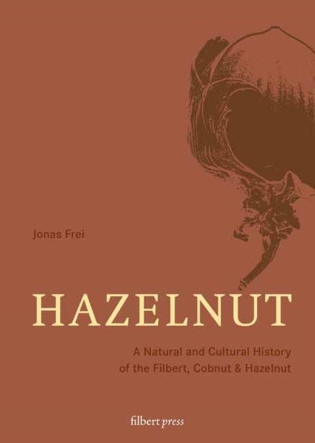 Hazelnut - A Natural and Cultural History of the Filbert, Cobnut & Hazelnut