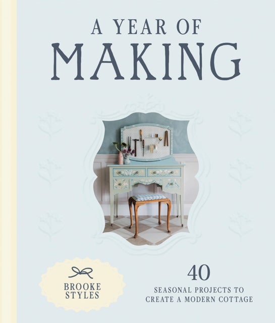 A Year of Making - 40 Seasonal Projects to Create a Modern Cottage