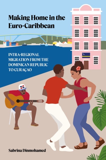 Making Home in the Euro-Caribbean - Intra-Regional Migration from the Dominican Republic to Curacao