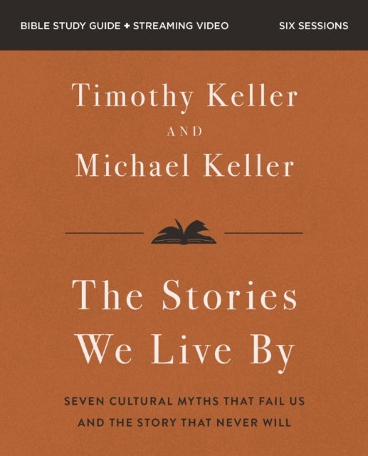 The Stories We Live By Bible Study Guide plus Streaming Video - Seven Cultural Myths That Fail Us and the Story That Never Will