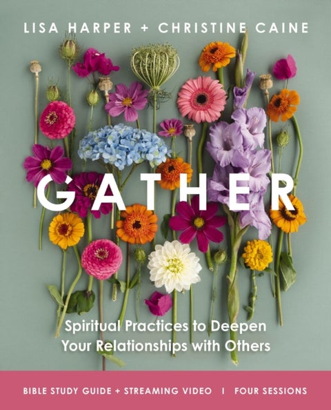Gather Bible Study Guide plus Streaming Video - Spiritual Practices to Deepen Your Relationships with Others