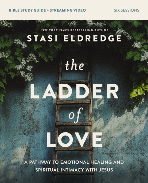 The Ladder of Love Bible Study Guide plus Streaming Video - A Pathway to Emotional Healing and Spiritual Intimacy with Jesus