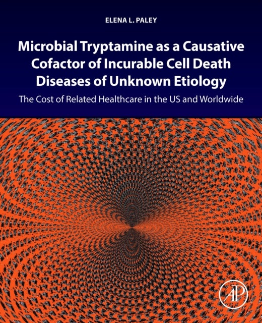 Microbial Tryptamine as a Causative Cofactor of Incurable Cell Death Diseases of Unknown Etiology - The Cost of Related Healthcare in the US and Worldwide