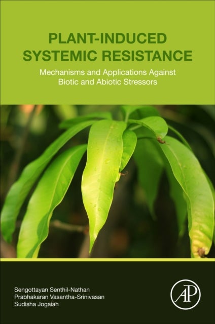 Plant-Induced Systemic Resistance - Mechanisms and Applications Against Biotic and Abiotic Stressors