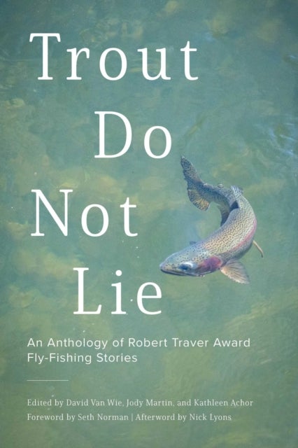 Trout Do Not Lie - An Anthology of Robert Traver Award Fly-Fishing Stories