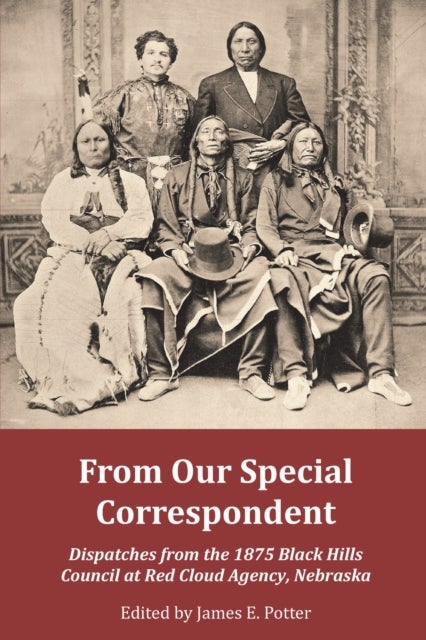 From Our Special Correspondent - Dispatches from the 1875 Black Hills Council at Red Cloud Agency, Nebraska