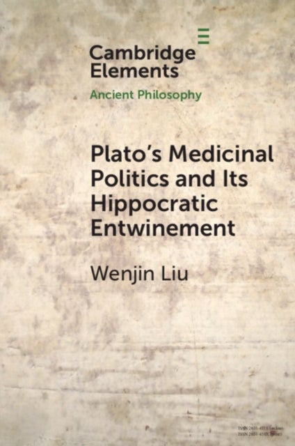 Plato’s Medicinal Politics and Its Hippocratic Entwinement - Illness, Paideia, and the Decline of an Ideal City