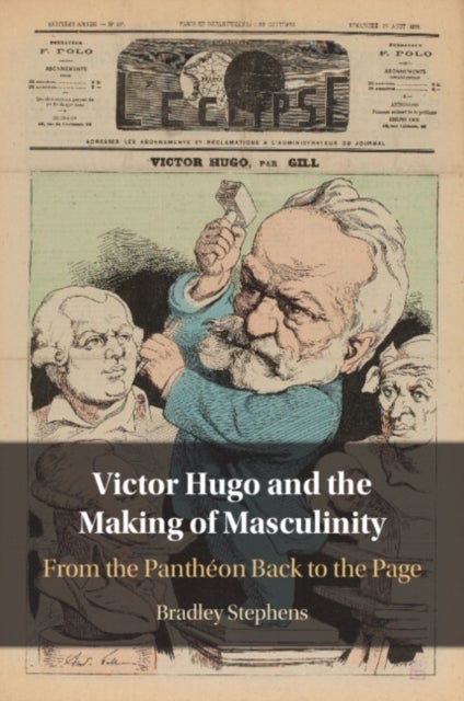 Victor Hugo and the Making of Masculinity - From the Pantheon Back to the Page