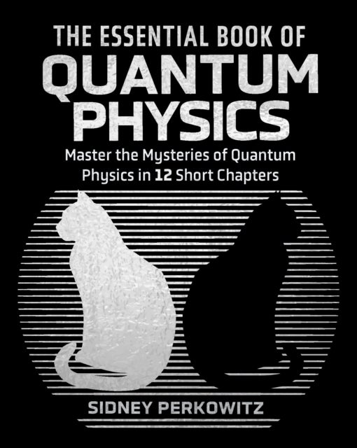 The Essential Book of Quantum Physics - Master the Mysteries of Quantum Physics in 12 Short Chapters