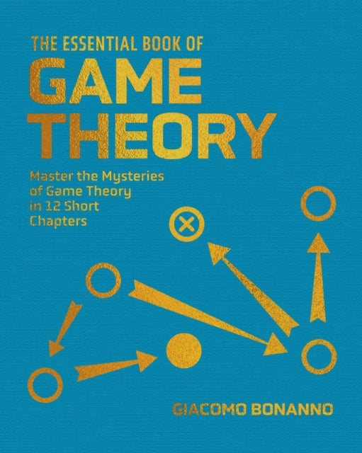 Essential Book of Game Theory - Master the Mysteries of Game Theory in Twelve Short Chapters