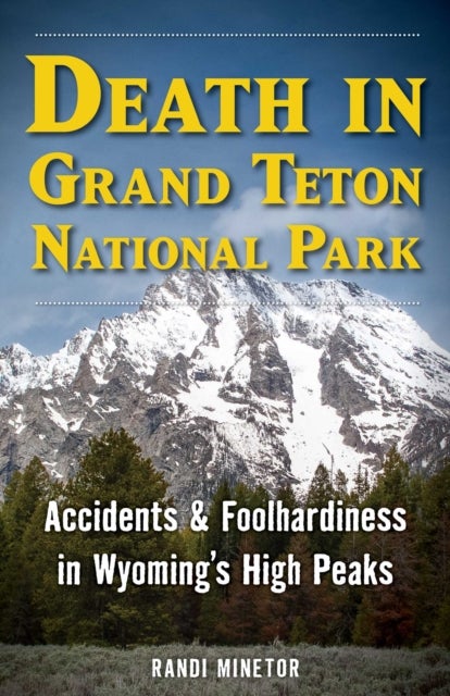 Death in Grand Teton National Park - Accidents and Foolhardiness in Wyoming's High Peaks