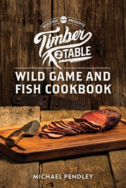 Timber 2 Table - Wild Game and Fish Cookbook