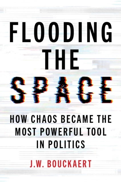 Flooding the Space - How Chaos Became the Most Powerful Tool in Politics