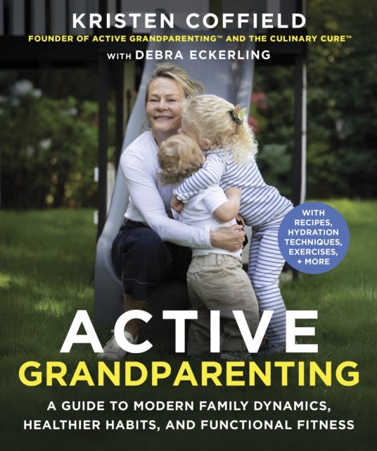 Active Grandparenting - A Guide to Modern Family Dynamics, Healthier Habits, and Functional Fitness (With Recipes, Hydration Techniques, Exercises, and More)