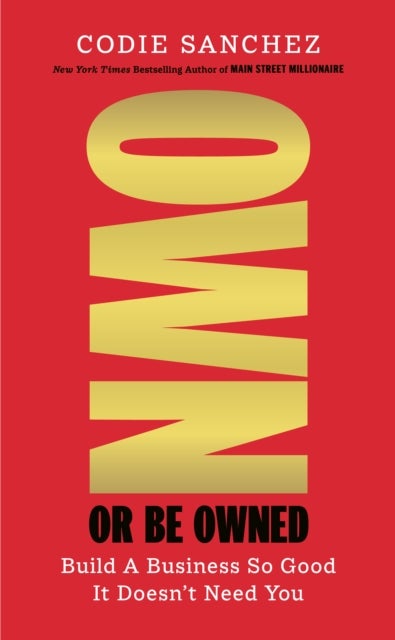 Own or Be Owned - Build A Business So Good It Doesn’t Need You