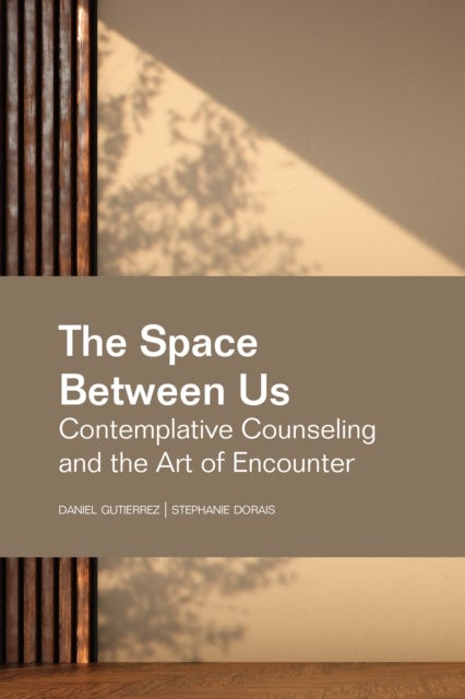 The Space Between Us - Contemplative Counseling and the Art of Encounter