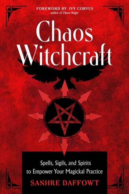 Chaos Witchcraft - Spells, Sigils, and Spirits to Empower Your Magickal Practice