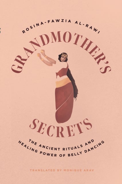 Grandmother''s Secrets - The Ancient Rituals and Healing Power of Belly Dancing