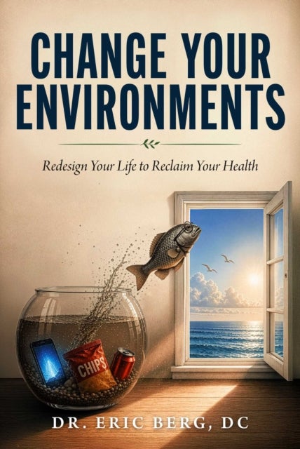 Change Your Environments - Redesign Your Life to Reclaim Your Health