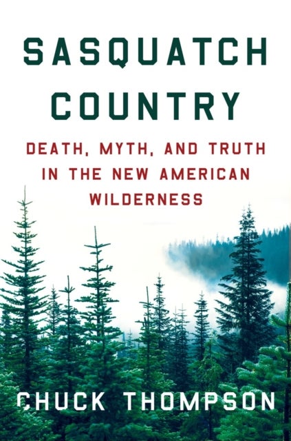 Sasquatch Country - Death, Myth, and Truth in the New American Wilderness