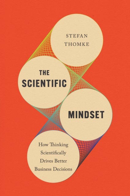 The Scientific Mindset - How Thinking Scientifically Drives Better Business Decisions