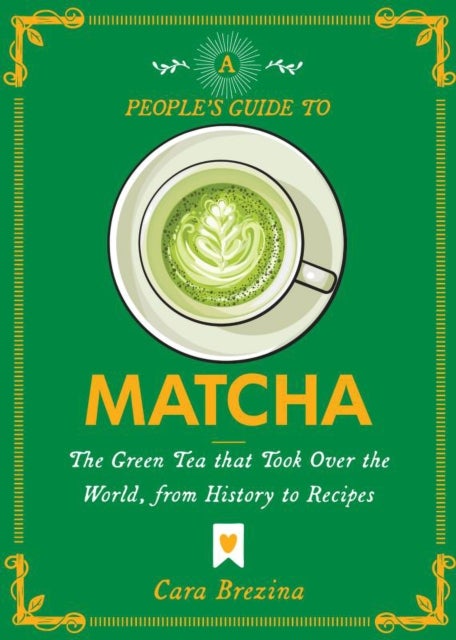 People''s Guide to Matcha - Everything You Ever Wanted to Know, from History to Recipes