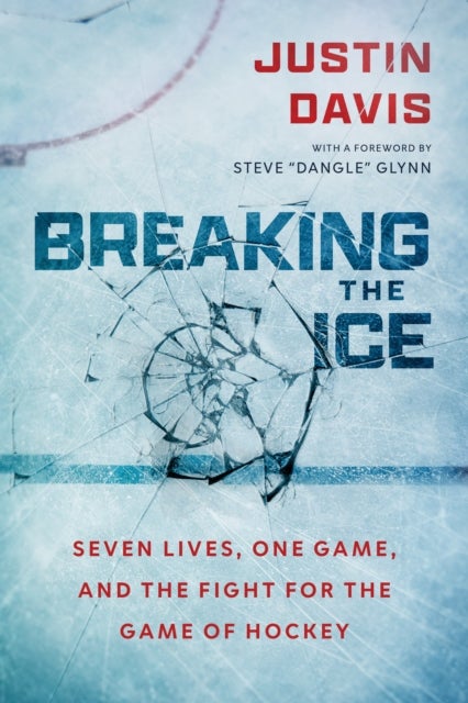 Breaking the Ice - Seven Lives, One Game, and the Fight for the Game of Hockey