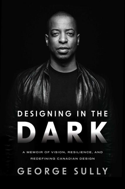 Designing in the Dark - A Memoir of Vision, Resilience, and Redefining Canadian Design