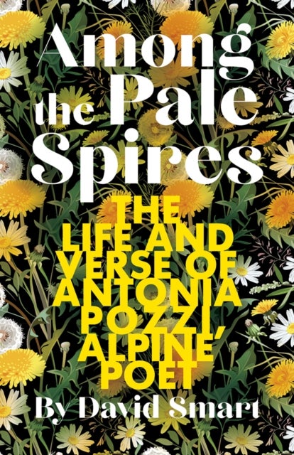 Among the Pale Spires - The Life and Verse of Antonia Pozzi, Alpine Poet