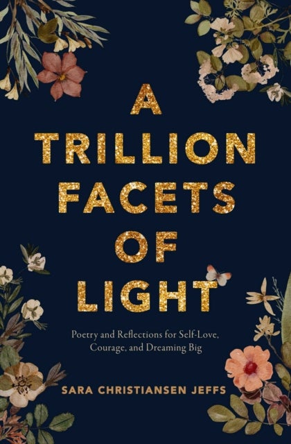 A Trillion Facets of Light - Poetry and Reflections for Self-love, Courage, and Dreaming Big