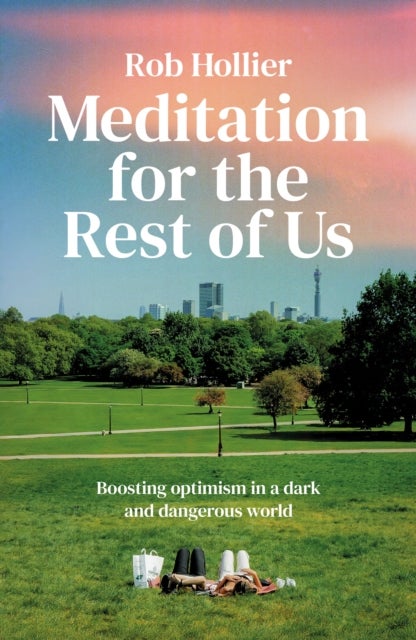 Meditation for the Rest of Us - Boosting optimism in a dark and dangerous world
