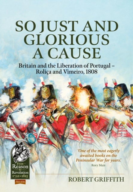So Just and Glorious a Cause - Britain and the Liberation of Portugal-Rolica and Vimeiro, 1808