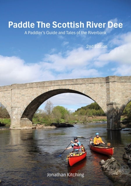 Paddle the Scottish River Dee - A Paddler's Guide and Tales of the Riverbank