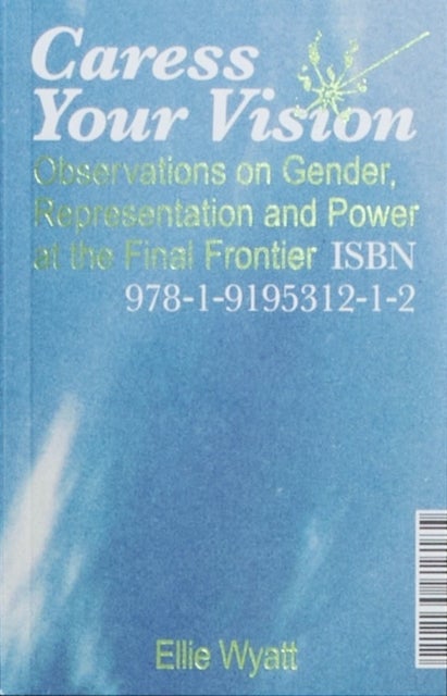 Caress Your Vision - Observations on Gender, Representation and Power at the Final Frontier