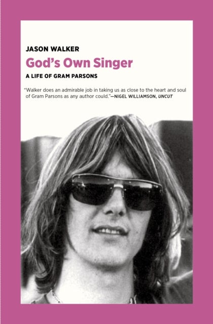 God's Own Singer - A Life of Gram Parsons