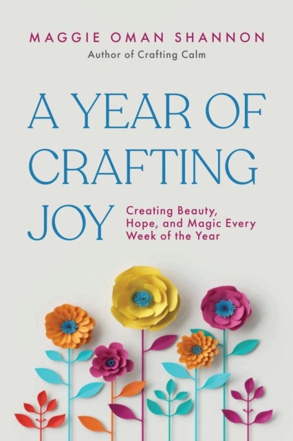 A Year of Crafting Joy - Creating Beauty, Hope, and Magic Every Week of the Year