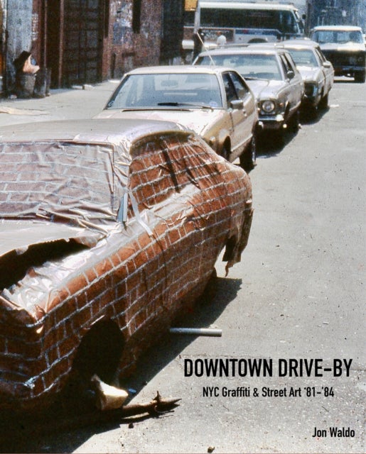 Downtown Drive-by - NYC Graffiti & Street Art '81-'84
