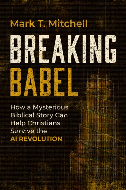 Breaking Babel - How a Mysterious Biblical Story Can Help Christians Survive the AI Revolution