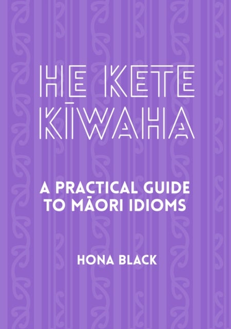He Kete Kiwaha - A Practical Guide to Maori Idioms
