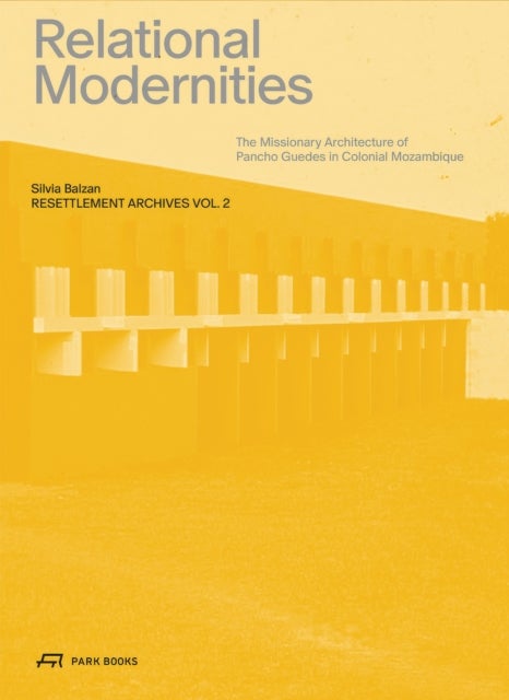 Relational Modernities - The Missionary Architecture of Pancho Guedes in Colonial Mozambique