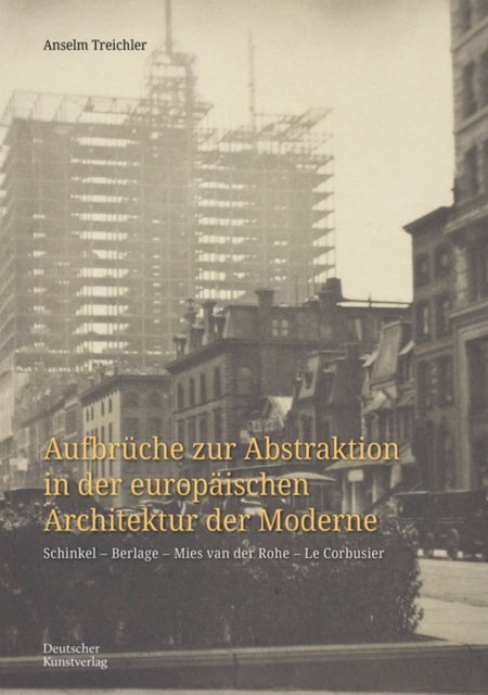 Aufbruche zur Abstraktion in der europaischen Architektur der Moderne - Schinkel - Berlage - Mies van der Rohe - Le Corbusier