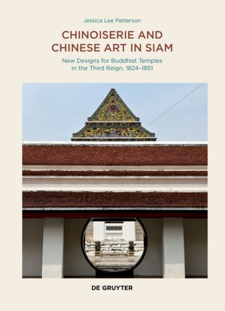 Chinoiserie and Chinese Art in Siam - New Designs for Buddhist Temples in the Third Reign, 1824–1851