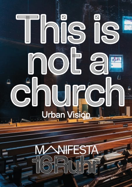 Manifesta 16 Ruhr: This is not a church - Urban Vision