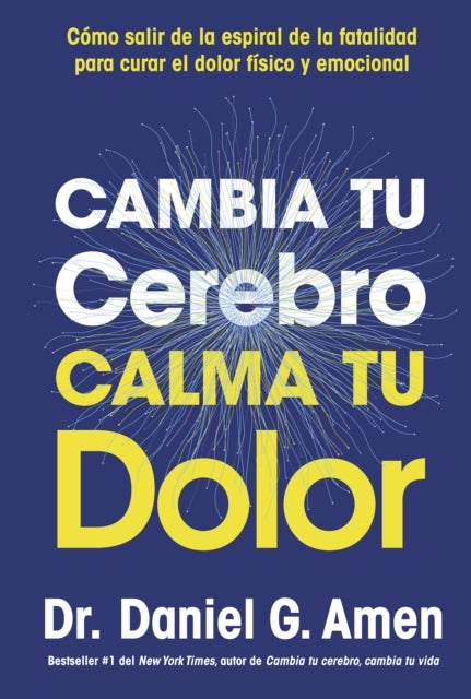 Cambia tu cerebro, calma tu dolor (Change your brain, Change your pain Spanish) - Rompe el ciclo del dolor y recupera tu bienestar fisico y emocional