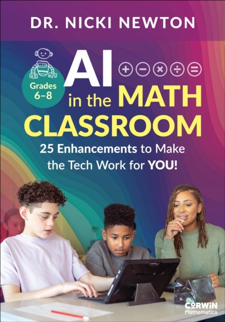 AI in the Math Classroom, Grades 6-8 - 25 Enhancements to Make the Tech Work for You!