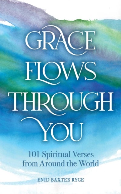 Grace Flows Through You - 101 Spiritual Verses from Around the World