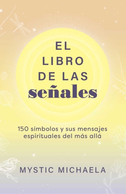 El libro de las senales - 150 simbolos y sus mensajes espirituales del mas alla