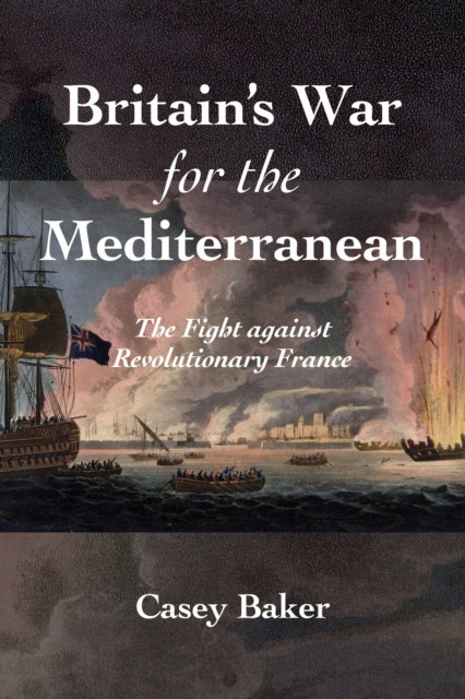 Britain’s War for the Mediterranean - The Fight against Revolutionary France