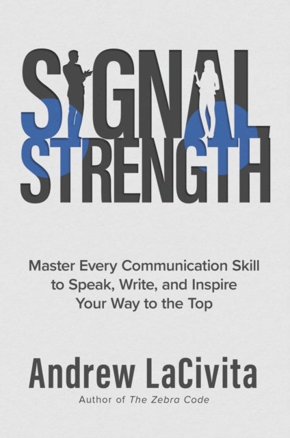 Signal Strength - Master Every Communication Skill to Speak, Write, and Inspire Your Way to the Top